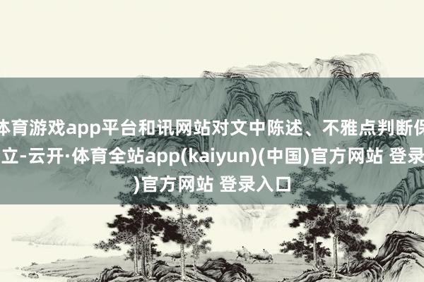 体育游戏app平台和讯网站对文中陈述、不雅点判断保握中立-云开·体育全站app(kaiyun)(中国)官方网站 登录入口