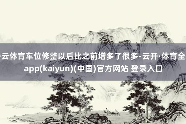 开云体育车位修整以后比之前增多了很多-云开·体育全站app(kaiyun)(中国)官方网站 登录入口